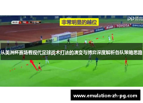 从美洲杯赛场看现代足球战术打法的演变与博弈深度解析各队策略思路 从美洲杯赛场看现代足球战术打法的演变与博弈深度解析各队策略思路