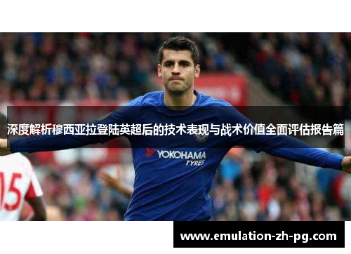 深度解析穆西亚拉登陆英超后的技术表现与战术价值全面评估报告篇